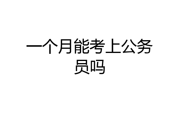 一个月能考上公务员吗