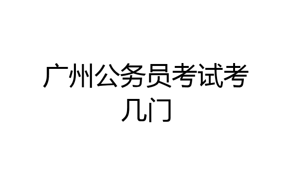 广州公务员考试考几门
