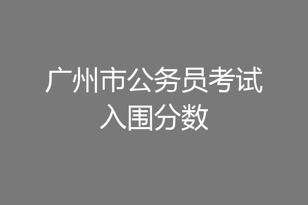 广州市公务员考试入围分数