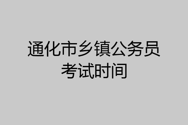 通化市乡镇公务员考试时间