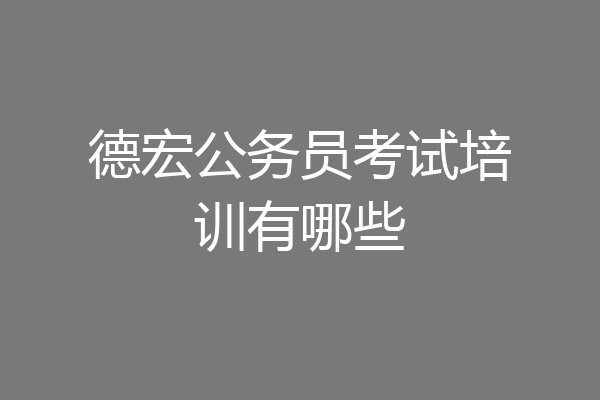 德宏公务员考试培训有哪些