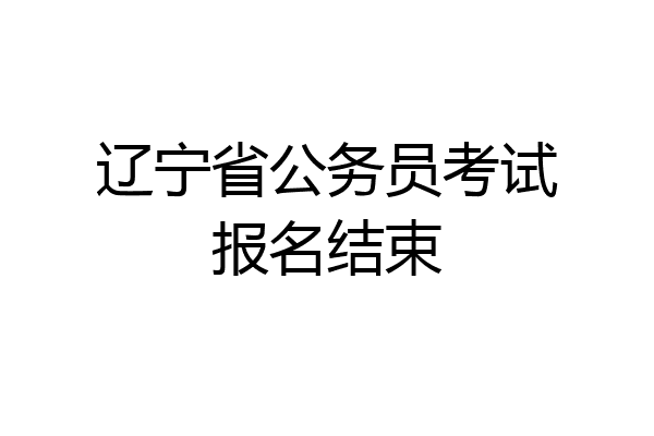 辽宁省公务员考试报名结束