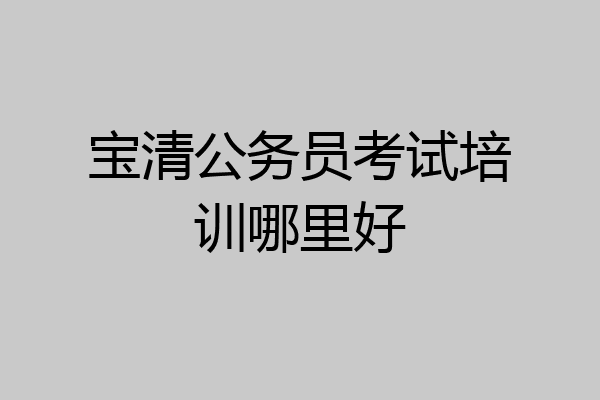 宝清公务员考试培训哪里好
