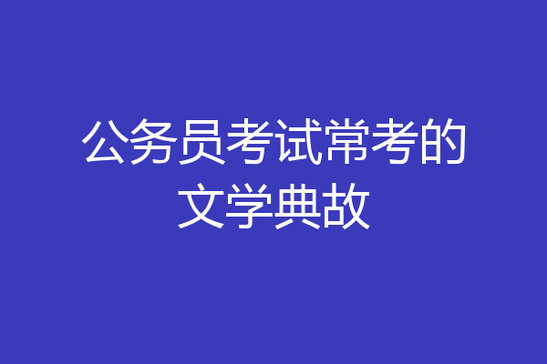 公务员考试常考的文学典故
