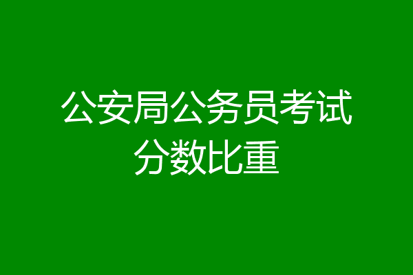 公安局公务员考试分数比重