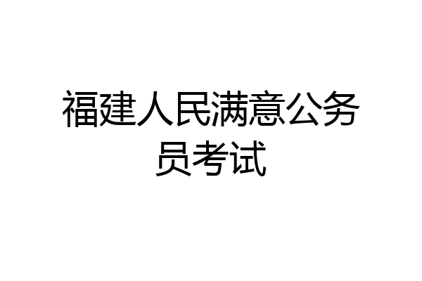 福建人民满意公务员考试