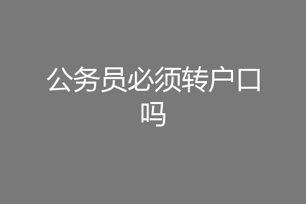 公务员必须转户口吗