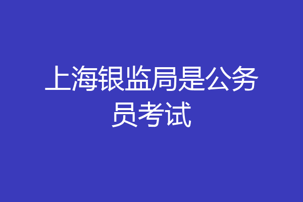 上海银监局是公务员考试