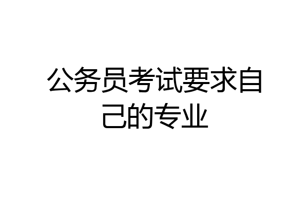 公务员考试要求自己的专业