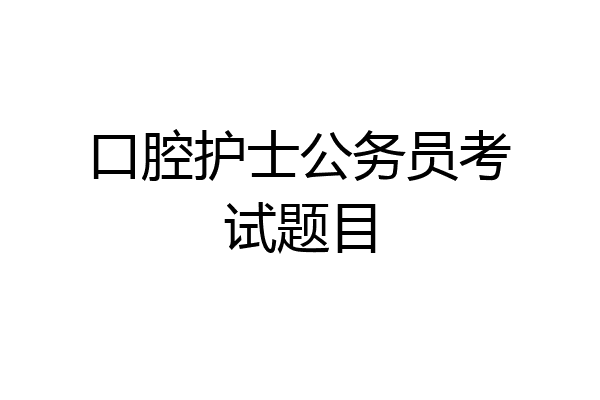 口腔护士公务员考试题目