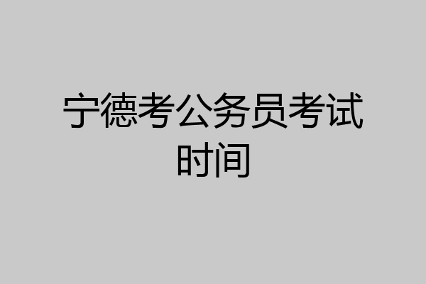 宁德考公务员考试时间
