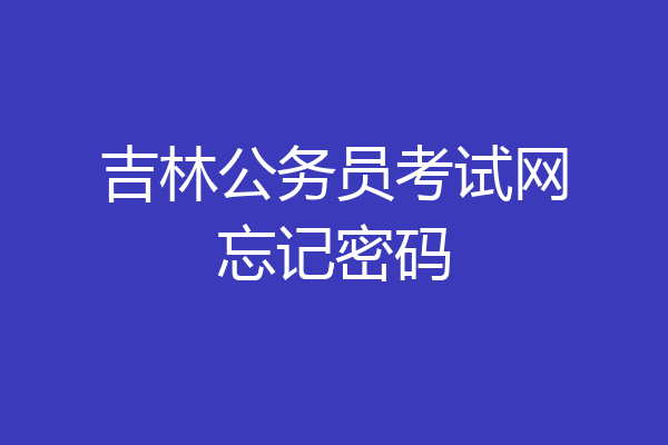 吉林公务员考试网忘记密码