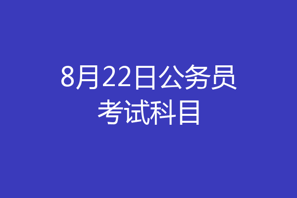 8月22日公务员考试科目