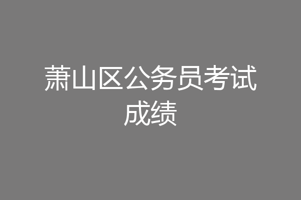 萧山区公务员考试成绩