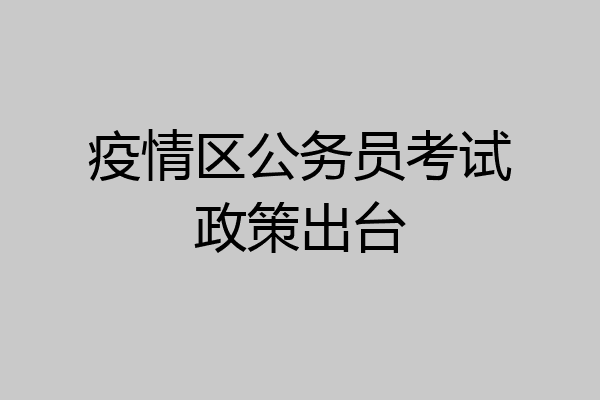 疫情区公务员考试政策出台