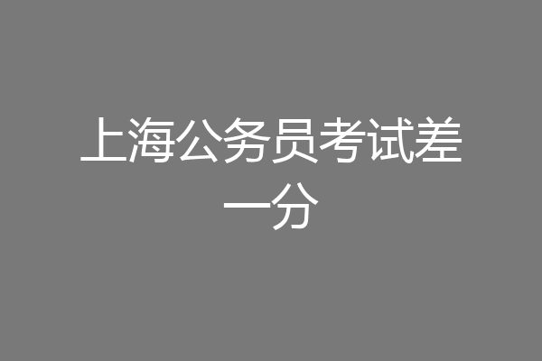 上海公务员考试差一分