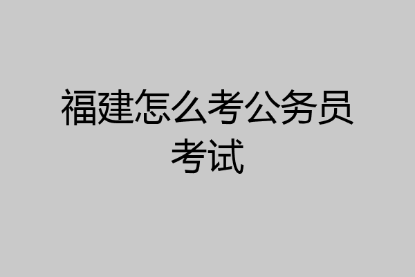 福建怎么考公务员考试