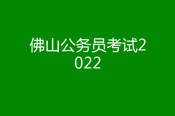 佛山公务员考试2022