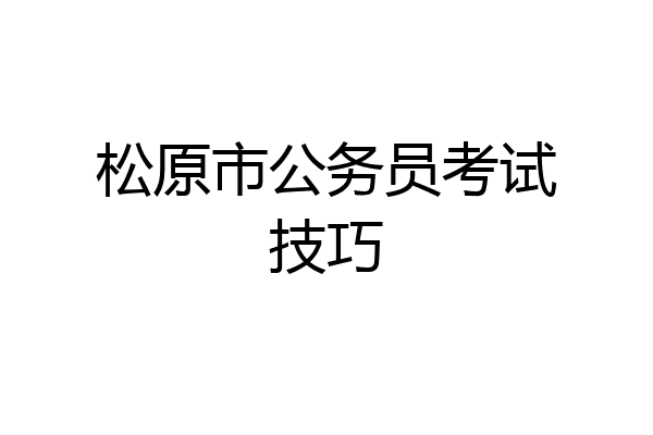 松原市公务员考试技巧