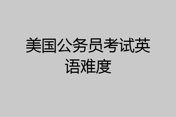美国公务员考试英语难度