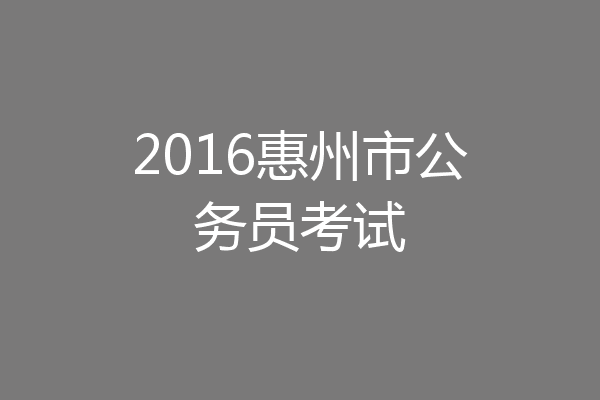 2016惠州市公务员考试