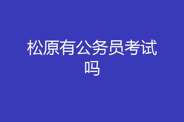 松原有公务员考试吗