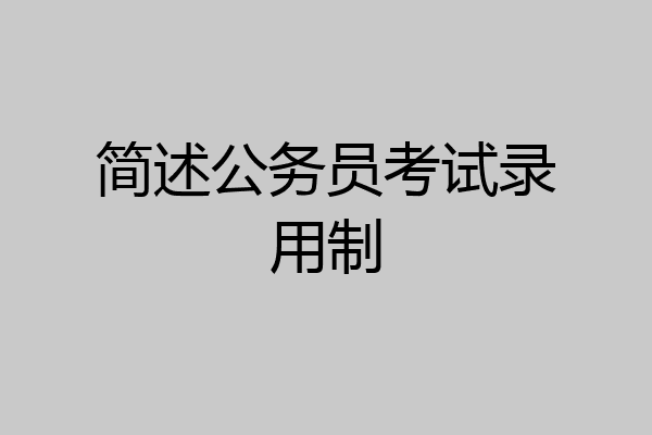 简述公务员考试录用制