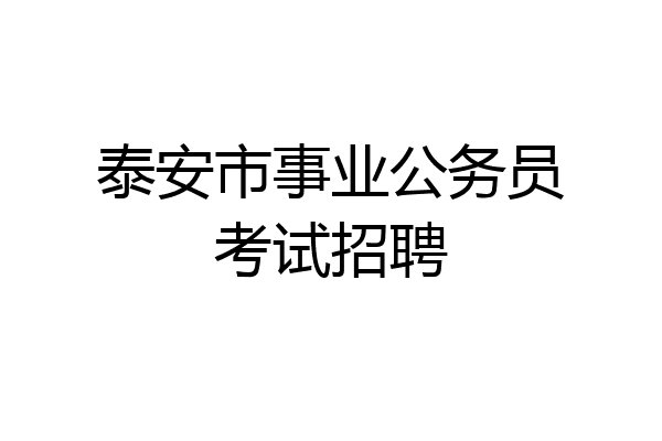 泰安市事业公务员考试招聘
