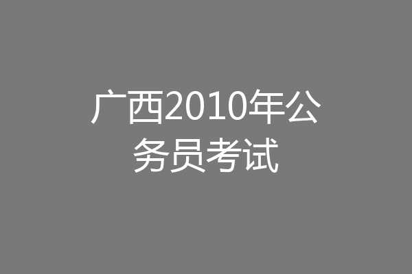 广西2010年公务员考试
