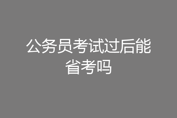 公务员考试过后能省考吗