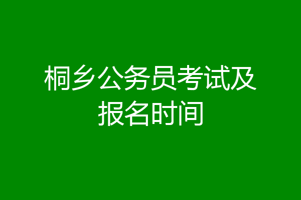 桐乡公务员考试及报名时间