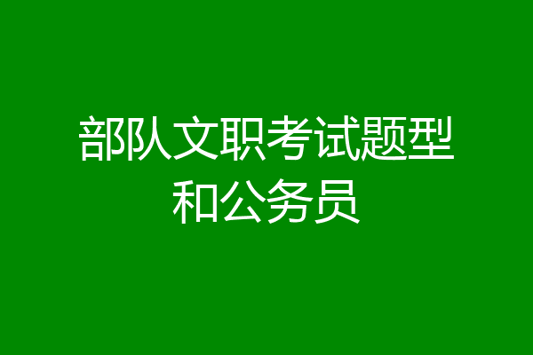 部队文职考试题型和公务员