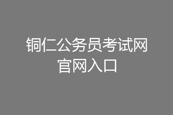 铜仁公务员考试网官网入口