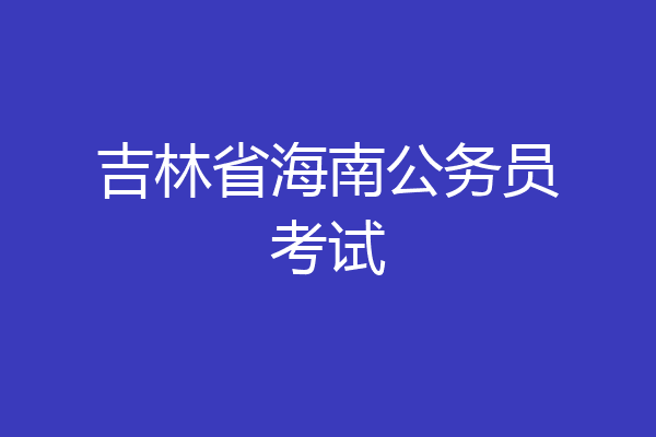 吉林省海南公务员考试