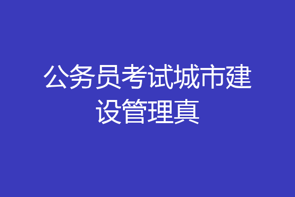 公务员考试城市建设管理真