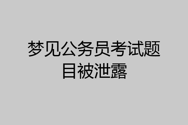 梦见公务员考试题目被泄露