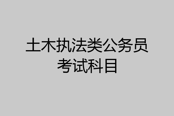 土木执法类公务员考试科目