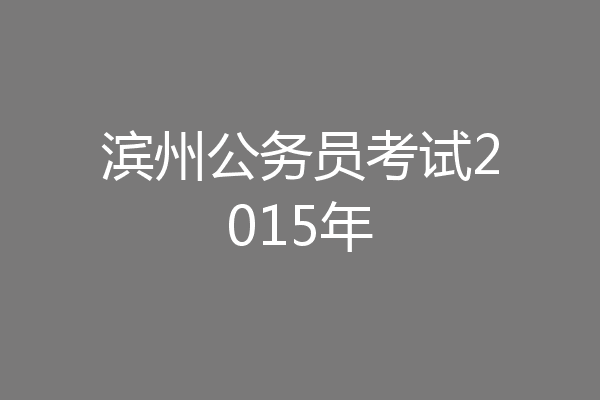 滨州公务员考试2015年