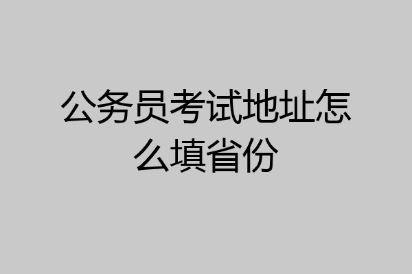 公务员考试地址怎么填省份