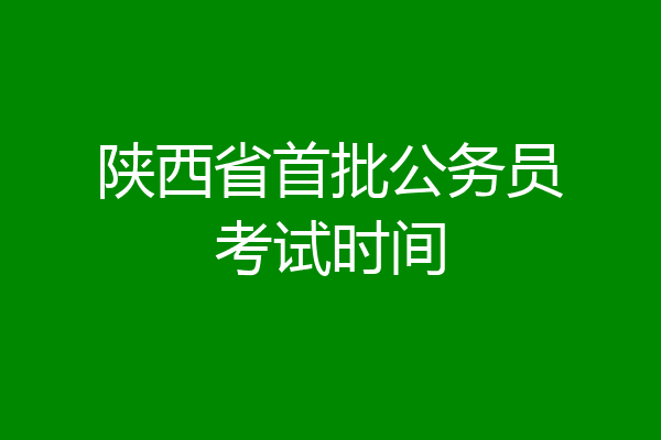 陕西省首批公务员考试时间