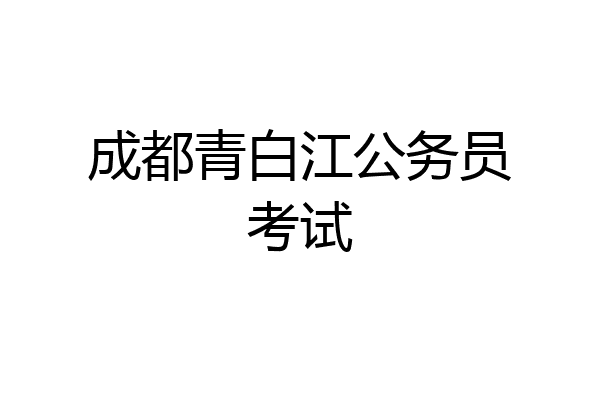 成都青白江公务员考试