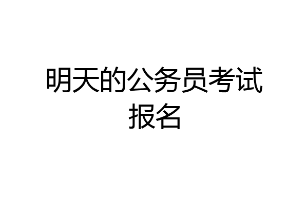 明天的公务员考试报名