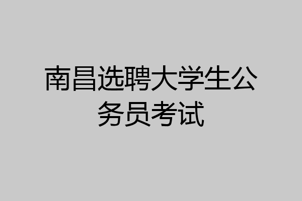 南昌选聘大学生公务员考试