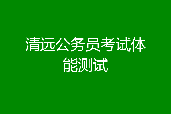 清远公务员考试体能测试