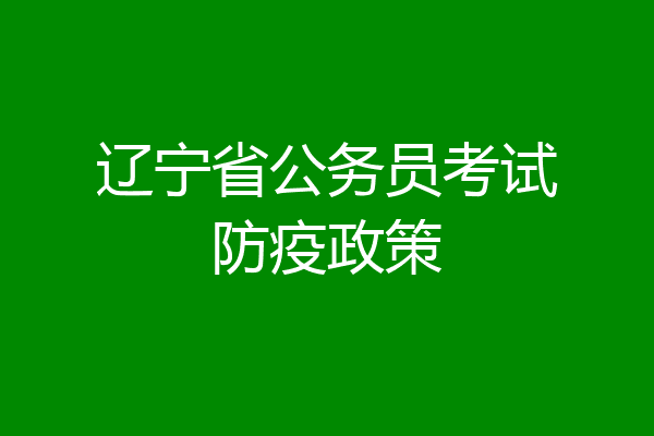 辽宁省公务员考试防疫政策
