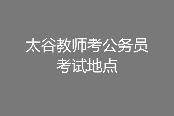 太谷教师考公务员考试地点