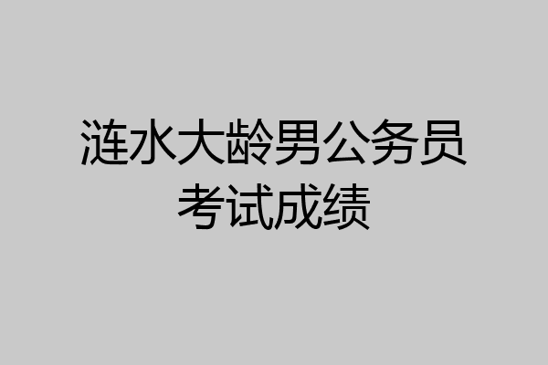涟水大龄男公务员考试成绩