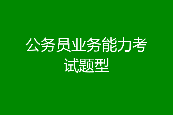 公务员业务能力考试题型