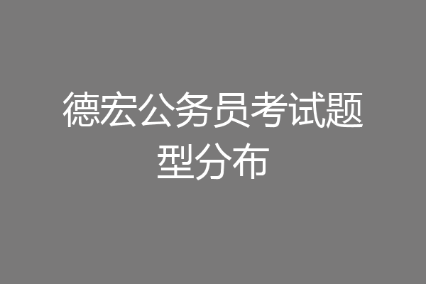 德宏公务员考试题型分布