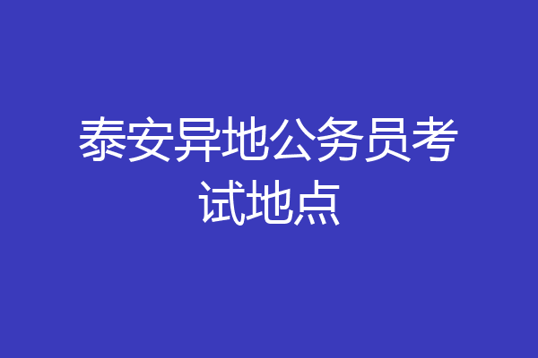 泰安异地公务员考试地点